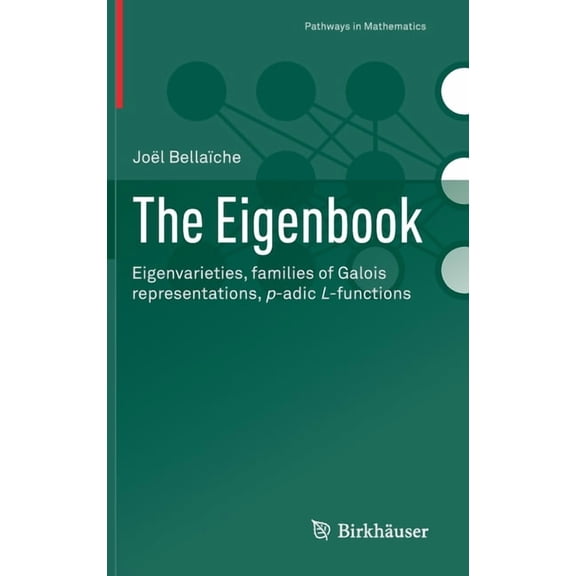Pathways in Mathematics The Eigenbook: Eigenvarieties, Families of Galois Representations, P-Adic L-Functions, (Hardcover)