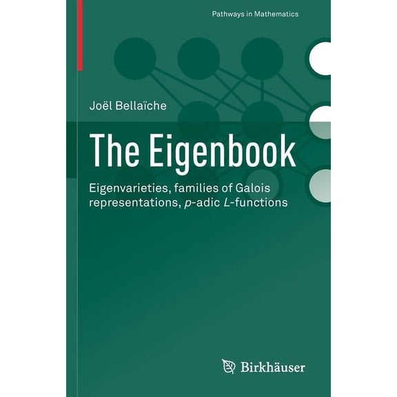Pathways in Mathematics The Eigenbook: Eigenvarieties, Families of Galois Representations, P-Adic L-Functions, (Paperback)