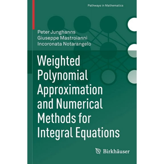 Pathways in Mathematics Weighted Polynomial Approximation and Numerical Methods for Integral Equations, (Paperback)