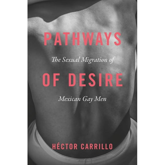 Pathways of Desire : The Sexual Migration of Mexican Gay Men (Paperback)