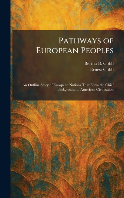 Pathways of European Peoples: An Outline Story of European Nations That Form the Chief Background of American Civilizati, (Hardcover)