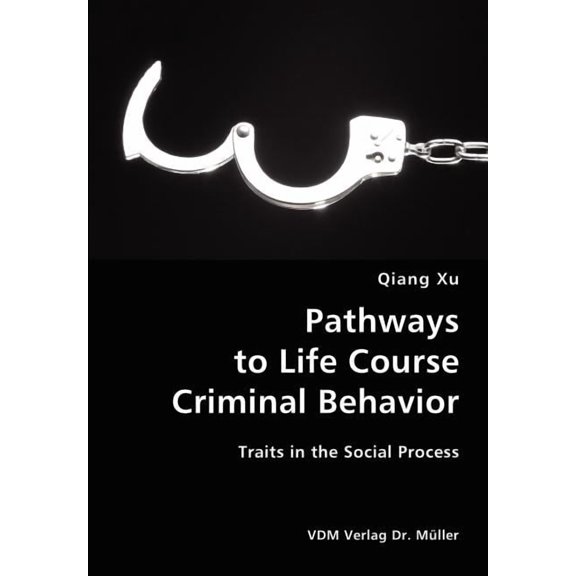 Pathways to Life Course Criminal Behavior- Traits in the Social Process (Paperback)