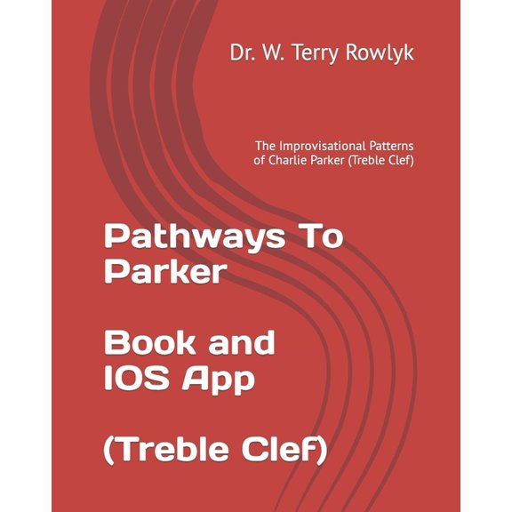 Pathways to Parker Pathways To Parker: The Improvisational Patterns of Charlie Parker (Treble Clef), (Paperback)