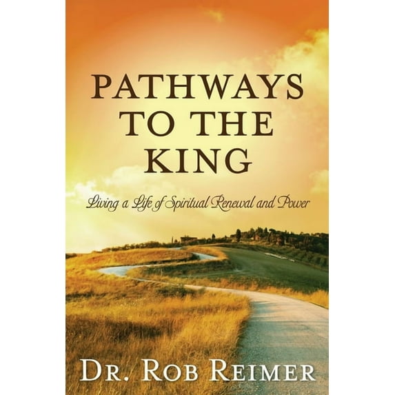 Pathways to the King: Living a Life of Spiritual Renewal and Power, (Paperback)