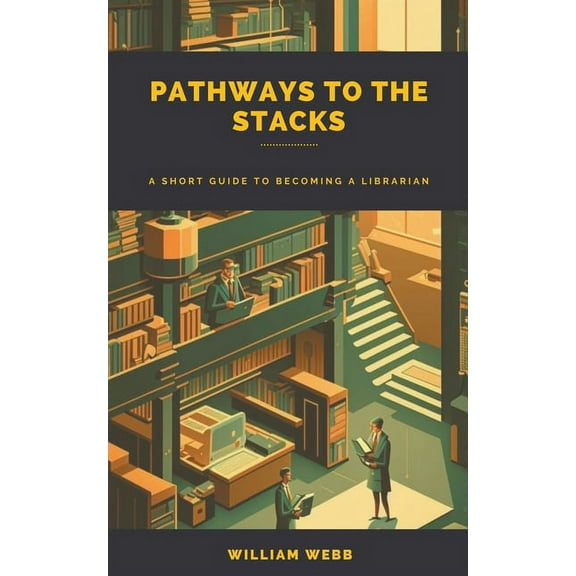 Pathways to the Stacks: A Short Guide to Becoming a Librarian, (Paperback)