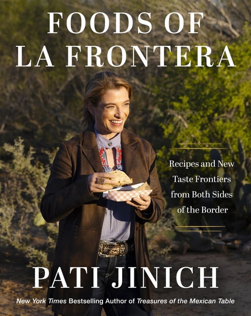 Pati Jinich Foods of La Frontera: Recipes and New Taste Frontiers from Both Sides of the Border, (Hardcover)