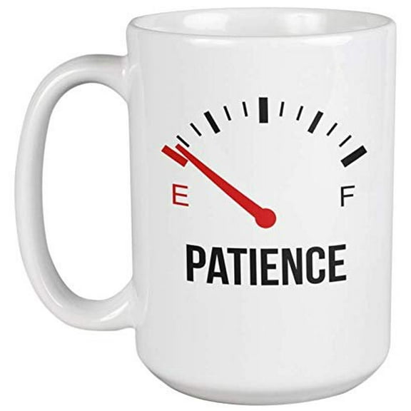Patience. Almost Empty. Funny Cute Impatience Meter Coffee & Tea Gift Mug For An Impatient Mom, Teacher, Women, Men, Artists, Collectors, Students, Lovers & Unemployed Philosophers (15oz)