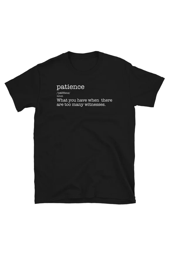 Patience Definition Too Many Witnesses Funny Joke Slogan Unisex T-Shirt, up to Size 5XL