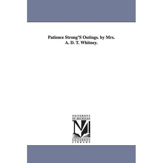 Patience Strong's Outings. by Mrs. A. D. T. Whitney., (Paperback)