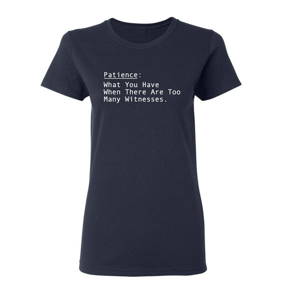 Patience What You Have When There Are Too Many Witnesses Sarcastic Novelty Gift Idea Adult Humor Funny Women's Casual Tees