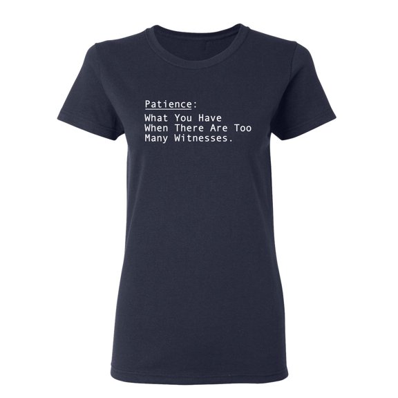 Patience What You Have When There Are Too Many Witnesses Sarcastic Novelty Gift Idea Adult Humor Funny Women's Casual Tees