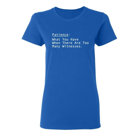 Patience What You Have When There Are Too Many Witnesses Sarcastic Novelty Gift Idea Adult Humor Funny Women's Casual Tees