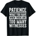 thumbnail image 1 of Patience What You Have When There Are Too Many Witnesses T-Shirt men and women can wear, black, white, gifts, 1 of 4