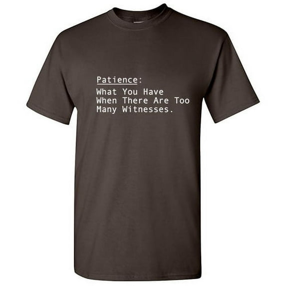 Patience What You Have When There Are Too many Witnesses Humor Men Tshirt Graphic Tees Novelty Funny Sarcastic T-Shirt
