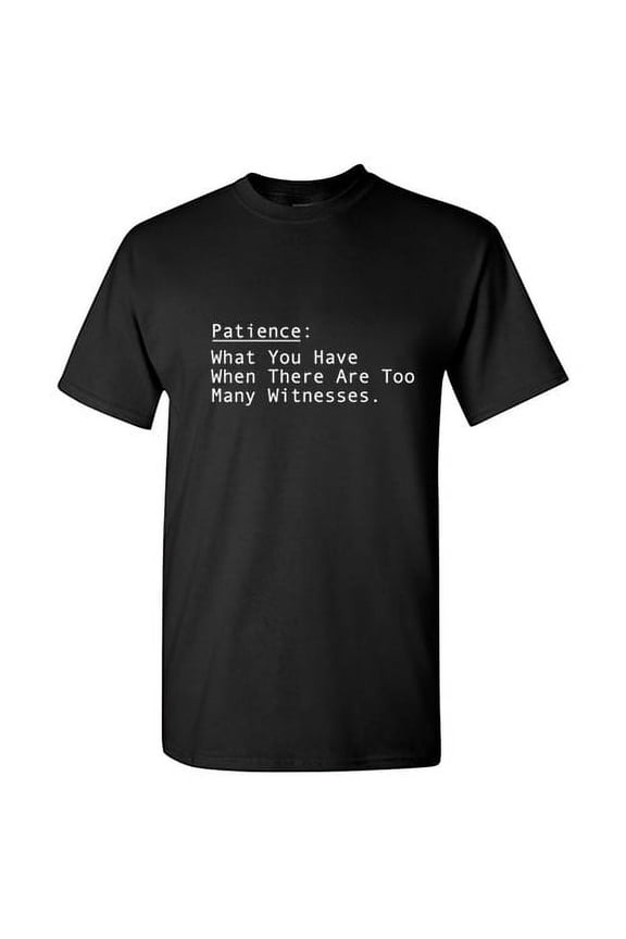 Patience What You Have When There Are Too many Witnesses Humor Men Tshirt Graphic Tees Novelty Funny Sarcastic T-Shirt