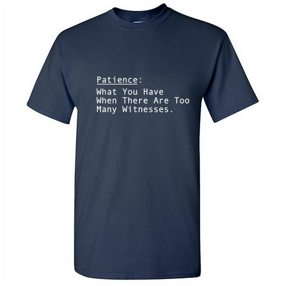 Patience What You Have When There Are Too many Witnesses Humor Men Tshirt Graphic Tees Novelty Funny Sarcastic T-Shirt