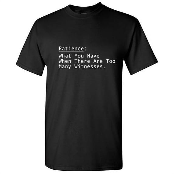 Patience What You Have When There Are Too many Witnesses Humor Men Tshirt Graphic Tees Novelty Funny Sarcastic T-Shirt