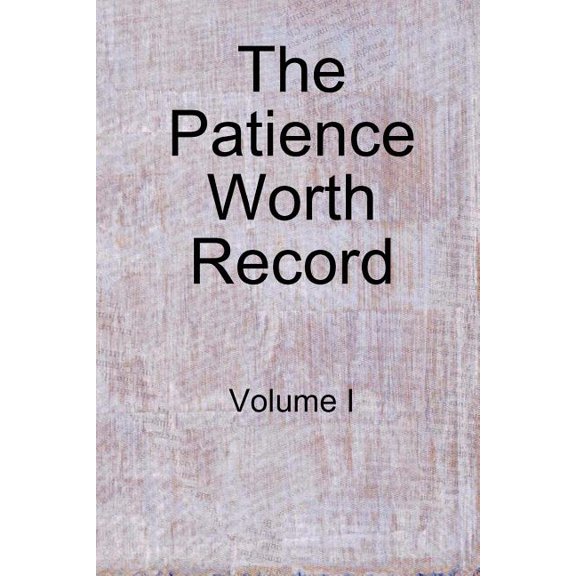 The Patience Worth Record: Volume I (Paperback) by Patience Worth
