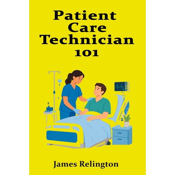 Patient Care Technician 101: Hospital Skills for Entry-Level Healthcare, (Paperback)