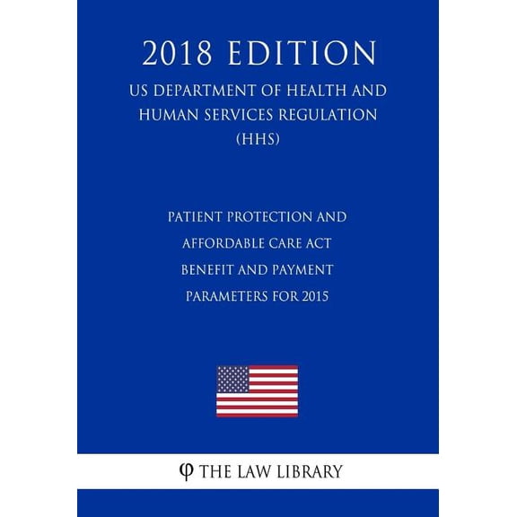 Patient Protection and Affordable Care Act - Benefit and Payment Parameters for 2015 (US Department of Health and Human Services Regulation) (HHS) (2018 Edition) (Paperback)