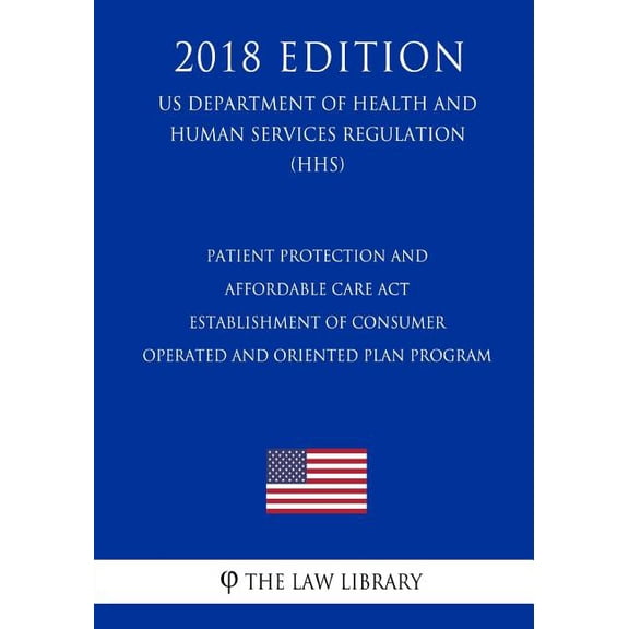 Patient Protection and Affordable Care Act - Establishment of Consumer Operated and Oriented Plan Program (US Department of Health and Human Services Regulation) (HHS) (2018 Edition) (Paperback)