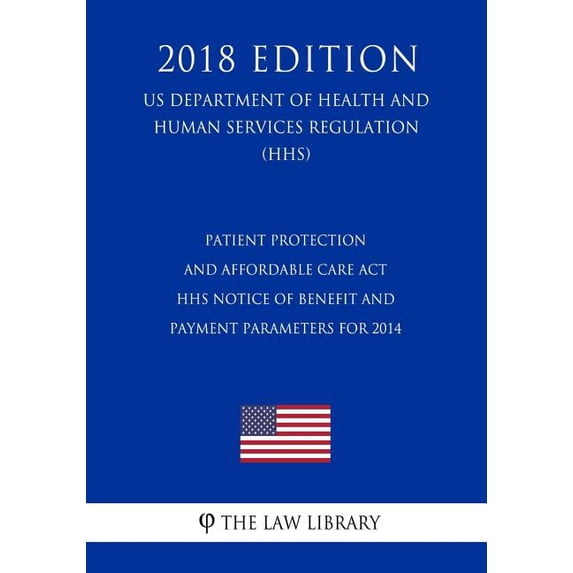 Patient Protection and Affordable Care Act - HHS Notice of Benefit and Payment Parameters for 2014 (US Department of Health and Human Services Regulation) (HHS) (2018 Edition) (Paperback)