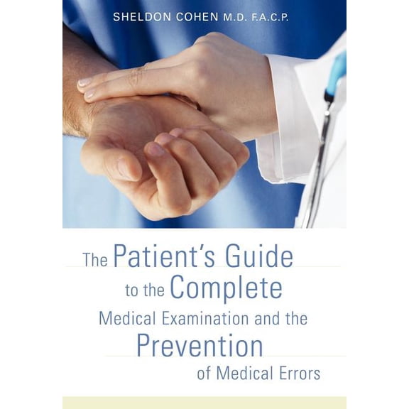 The Patient's Guide to the Complete Medical Examination and the Prevention of Medical Errors, (Hardcover)
