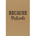 thumbnail image 1 of Because Patients.: Funny Appreciation Gift Idea for Dentist, Medical, Hygienist, Doctor, Nurse - Perfect Birthday and Graduation Gifts for Men or Women (Paperback), 1 of 1