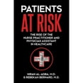 thumbnail image 1 of Pre-Owned Patients at Risk: The Rise of the Nurse Practitioner and Physician Assistant in Healthcare (Paperback) 1627343164 9781627343169, 1 of 1