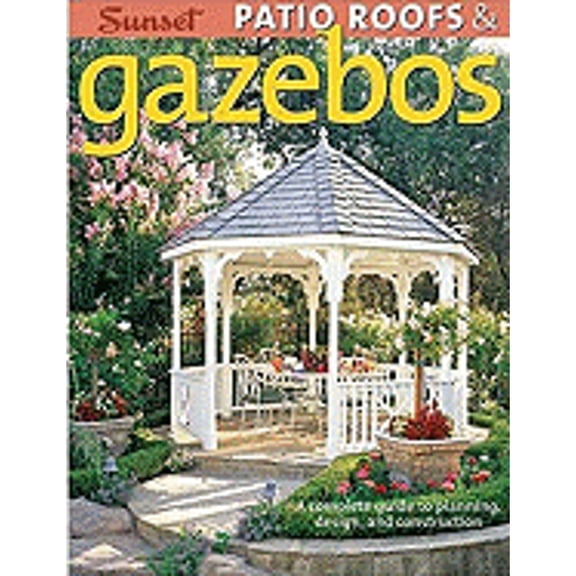 Pre-Owned Patio Roofs & Gazebos: A Complete Guide to Planning, Design, and Construction by Sunset Books (Paperback) Textbooks English