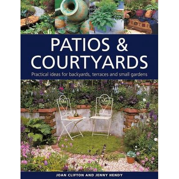 Pre-Owned Patios & Courtyards: Practical Ideas for Backyards, Terraces and Small Gardens (Hardcover) 0754835375 9780754835370