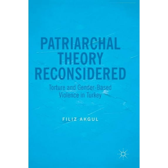 Patriarchal Theory Reconsidered: Torture and Gender-Based Violence in Turkey, (Hardcover)