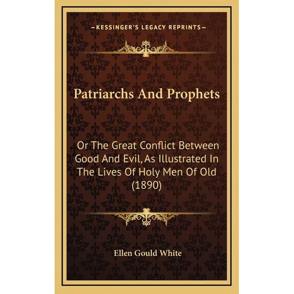 Patriarchs And Prophets: Or The Great Conflict Between Good And Evil, As Illustrated In The Lives Of Holy Men Of Old (1890) (Hardcover)