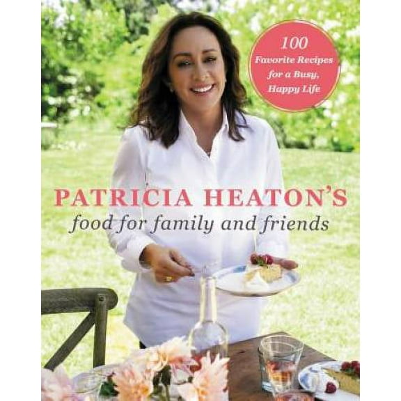 Pre-Owned Patricia Heaton's Food for Family and Friends : 100 Favorite Recipes for a Busy, Happy Life (Hardcover) 9780062672445