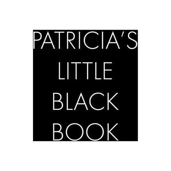 Patricia's Little Black Book: The Perfect Dating Companion for a Handsome Man Named Patricia. A secret place for names, phone numbers, and addresses. (Paperback)