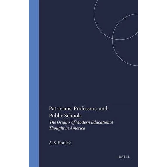 Pre-Owned Patricians, Professors, and Public Schools : The Origins of Modern Educational Thought in America 9789004100541 Used