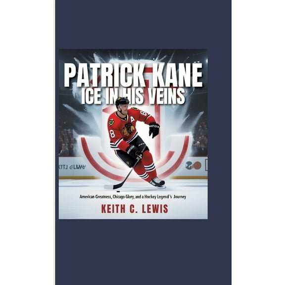 Patrick Kane: Ice in His Veins: American Greatness, Chicago Glory, and a Hockey Legend's Journey, (Paperback)