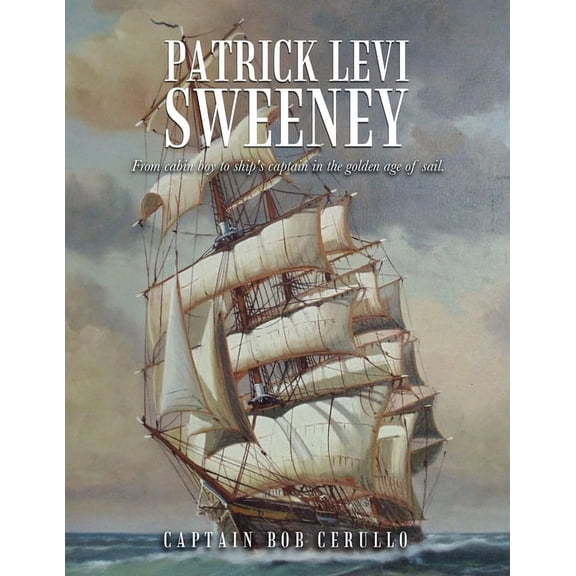 Patrick Levi Sweeney: From cabin boy to ship's captain in the golden age of sail., (Paperback)