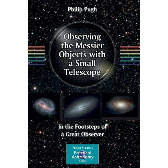 Patrick Moore Practical Astronomy Observing the Messier Objects with a Small Telescope: In the Footsteps of a Great Observer, (Paperback)