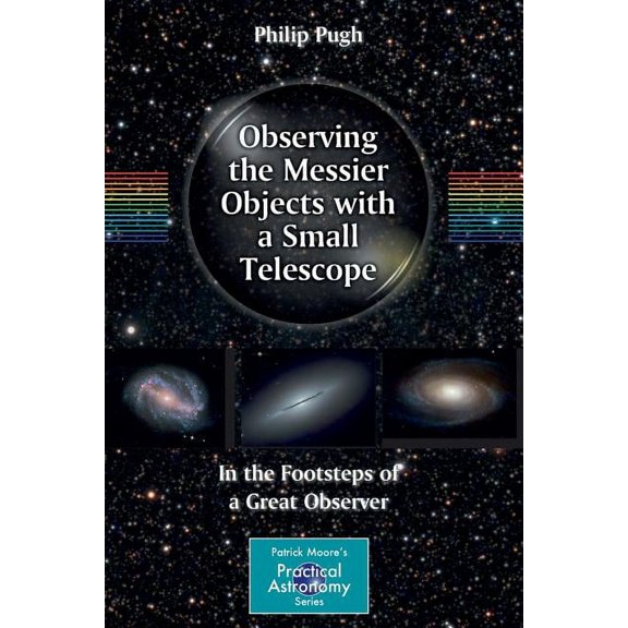 Patrick Moore Practical Astronomy Observing the Messier Objects with a Small Telescope: In the Footsteps of a Great Observer, (Paperback)