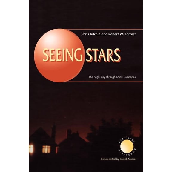 Patrick Moore Practical Astronomy Seeing Stars: The Night Sky Through Small Telescopes, (Hardcover)