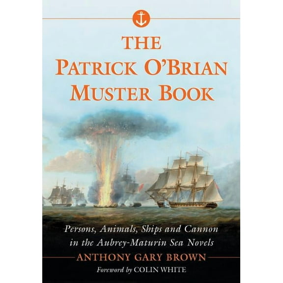 The Patrick O'Brian Muster Book: Persons, Animals, Ships and Cannon in the Aubrey-Maturin Sea Novels, (Paperback)