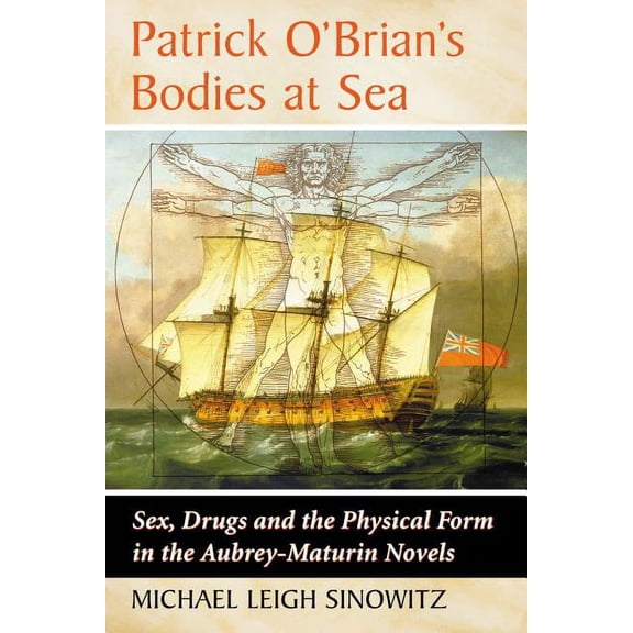 Patrick O'Brian's Bodies at Sea: Sex, Drugs and the Physical Form in the Aubrey-Maturin Novels (Paperback)