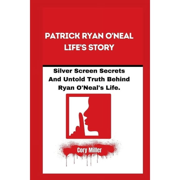 Patrick Ryan O'Neal Life's Story: Silver Screen Secrets And Untold Truth Behind Ryan O'Neal's Life. (Paperback)