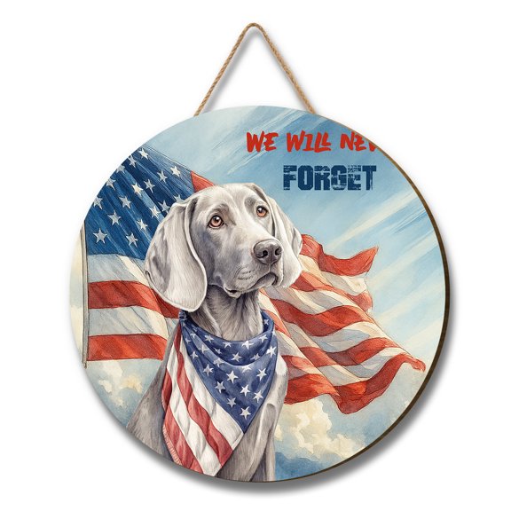 Patriot Weimaraner We Will Never Forget Patriotic Remembrance Day Round Wood Sign Weim Gray Ghost Dog Lover Hanging Wall Home Decor - 12014