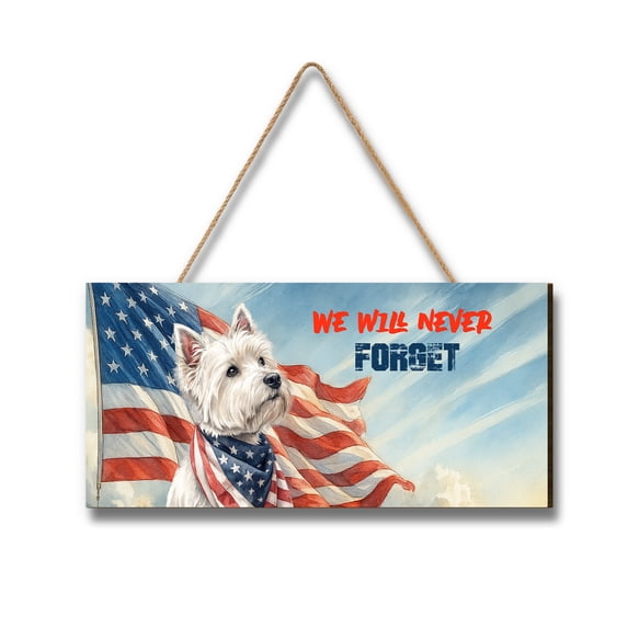 Patriot West Highland White Terrier We Will Never Forget Patriotic Remembrance Day Landscape Wood Sign Westie Westy Dog Lover Hanging Wall Home Decor - 12014