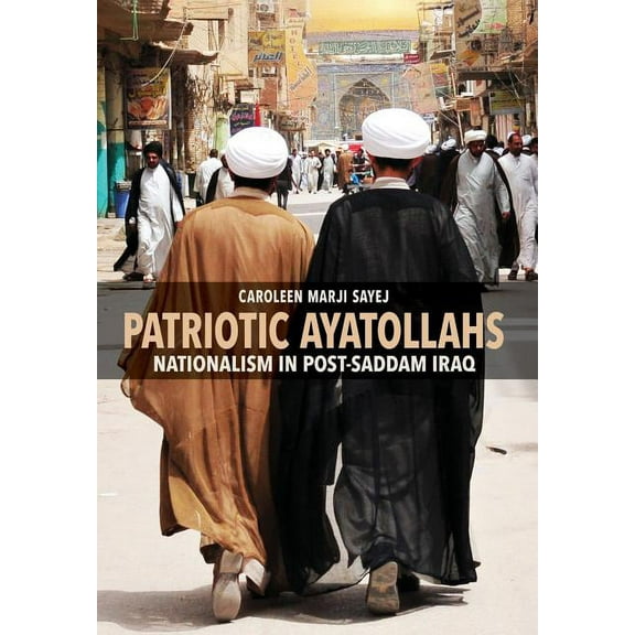 Patriotic Ayatollahs: Nationalism in Post-Saddam Iraq, (Hardcover)