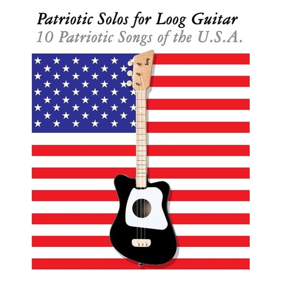 Patriotic Solos for Loog Guitar: 10 Patriotic Songs of the U.S.A. (in Standard Notation and (Paperback) by Uncle Sam