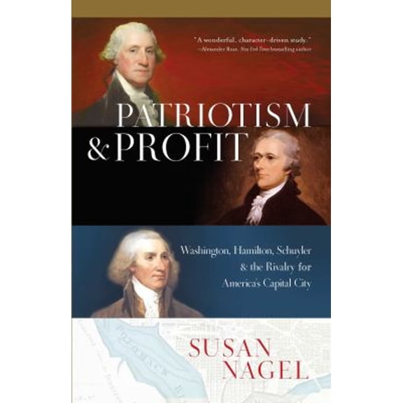 Pre-Owned Patriotism and Profit: Washington, Hamilton, Schuyler & the Rivalry for America's Capital City (Hardcover) 1643137085 9781643137087