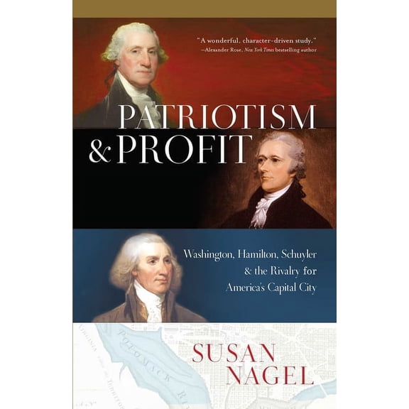 Patriotism and Profit : Washington, Hamilton, Schuyler & the Rivalry for America's Capital City (Hardcover)
